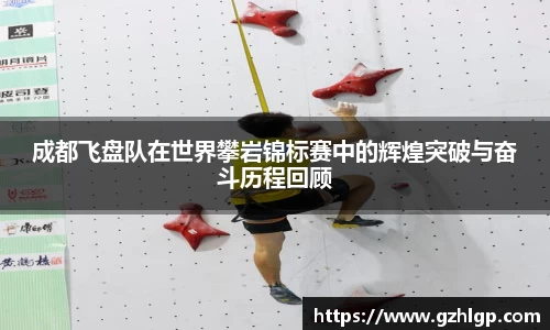 成都飞盘队在世界攀岩锦标赛中的辉煌突破与奋斗历程回顾