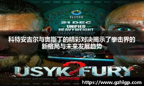 科特安吉尔与奥斯丁的精彩对决揭示了拳击界的新格局与未来发展趋势